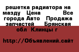  решетка радиатора на мазду › Цена ­ 4 500 - Все города Авто » Продажа запчастей   . Брянская обл.,Клинцы г.